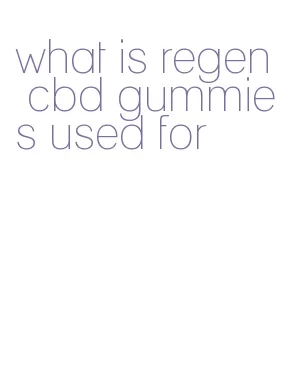 what is regen cbd gummies used for