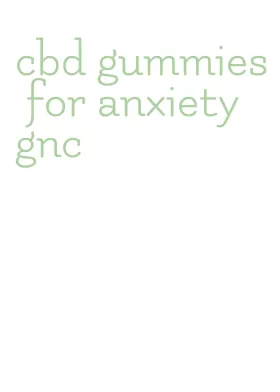 cbd gummies for anxiety gnc