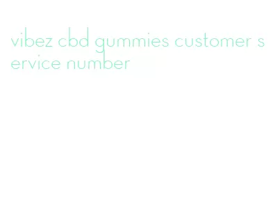 vibez cbd gummies customer service number