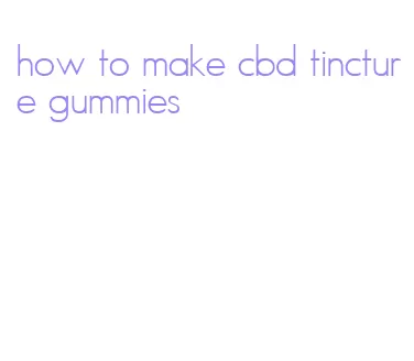 how to make cbd tincture gummies