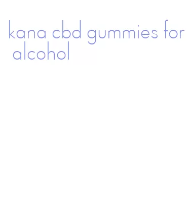 kana cbd gummies for alcohol