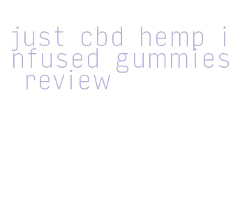 just cbd hemp infused gummies review