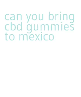 can you bring cbd gummies to mexico