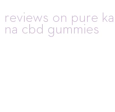 reviews on pure kana cbd gummies