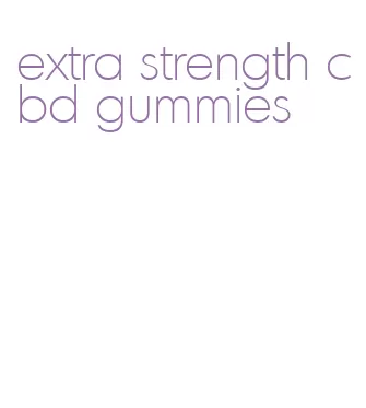 extra strength cbd gummies