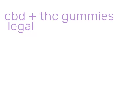 cbd + thc gummies legal