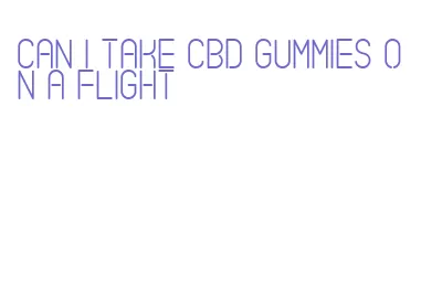 can i take cbd gummies on a flight