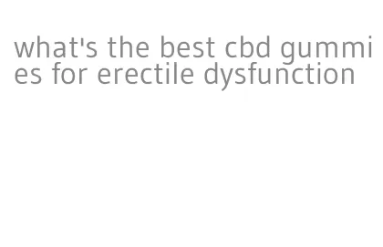 what's the best cbd gummies for erectile dysfunction