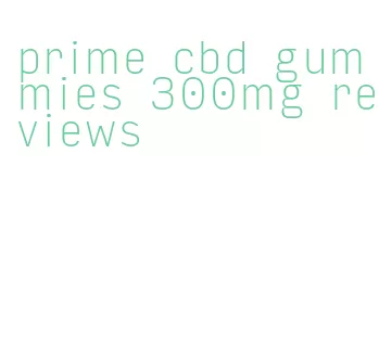 prime cbd gummies 300mg reviews