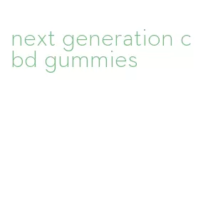 next generation cbd gummies