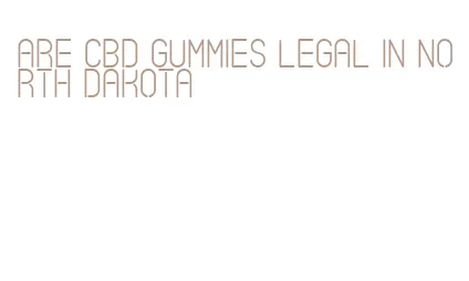 are cbd gummies legal in north dakota