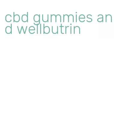 cbd gummies and wellbutrin