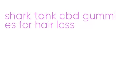 shark tank cbd gummies for hair loss