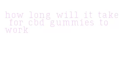 how long will it take for cbd gummies to work