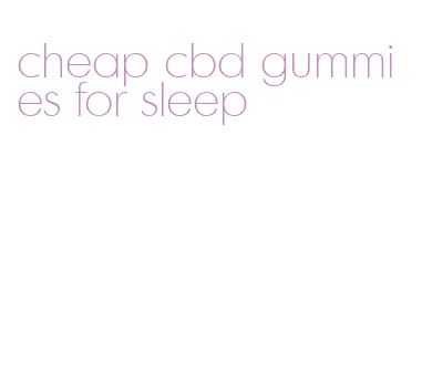 cheap cbd gummies for sleep