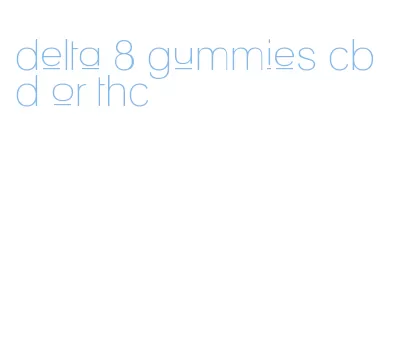 delta 8 gummies cbd or thc