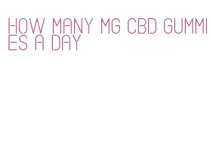 how many mg cbd gummies a day