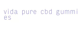 vida pure cbd gummies