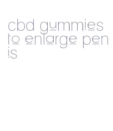 cbd gummies to enlarge penis