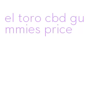 el toro cbd gummies price