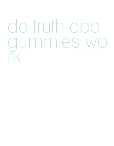 do truth cbd gummies work