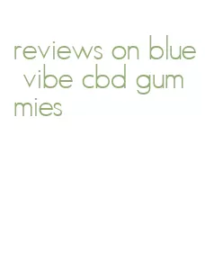 reviews on blue vibe cbd gummies