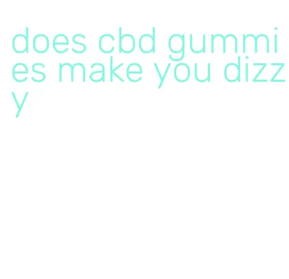 does cbd gummies make you dizzy