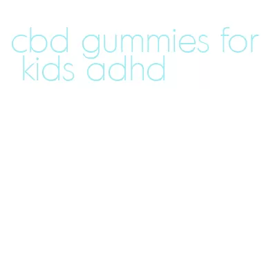 cbd gummies for kids adhd