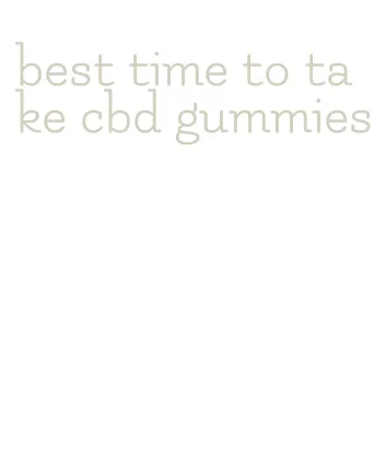 best time to take cbd gummies