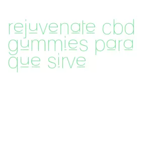 rejuvenate cbd gummies para que sirve