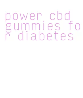 power cbd gummies for diabetes