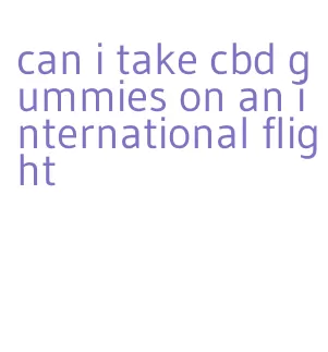 can i take cbd gummies on an international flight