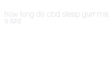 how long do cbd sleep gummies last