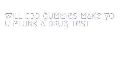 will cbd gummies make you flunk a drug test