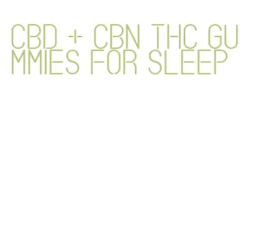 cbd + cbn thc gummies for sleep