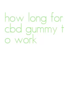 how long for cbd gummy to work