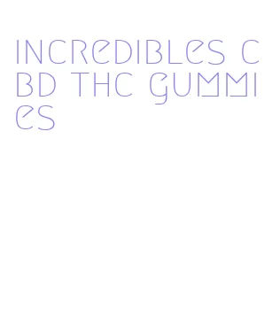 incredibles cbd thc gummies