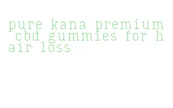 pure kana premium cbd gummies for hair loss