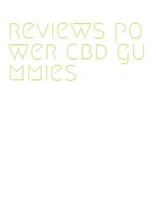 reviews power cbd gummies