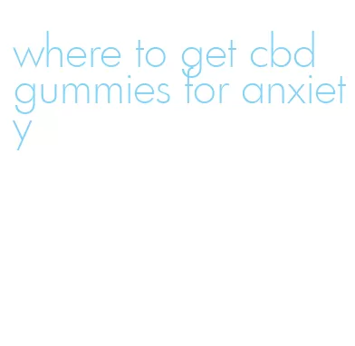 where to get cbd gummies for anxiety