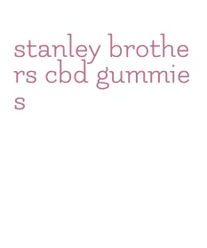 stanley brothers cbd gummies