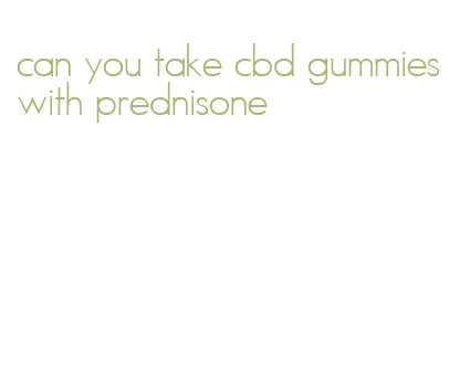 can you take cbd gummies with prednisone