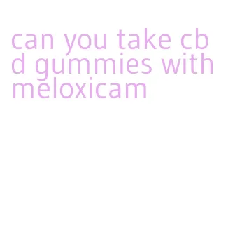 can you take cbd gummies with meloxicam