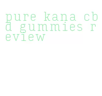 pure kana cbd gummies review