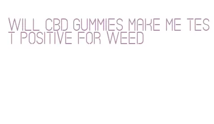 will cbd gummies make me test positive for weed