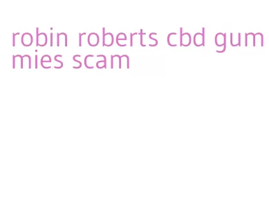 robin roberts cbd gummies scam