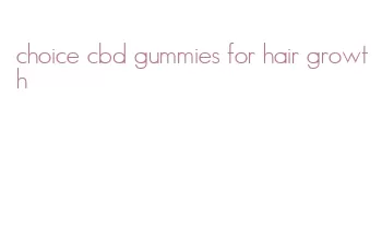 choice cbd gummies for hair growth