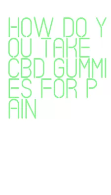 how do you take cbd gummies for pain