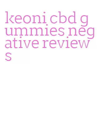 keoni cbd gummies negative reviews