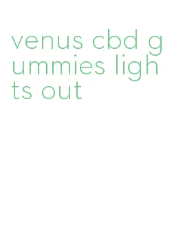 venus cbd gummies lights out